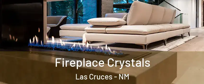  Fireplace Crystals Las Cruces - NM