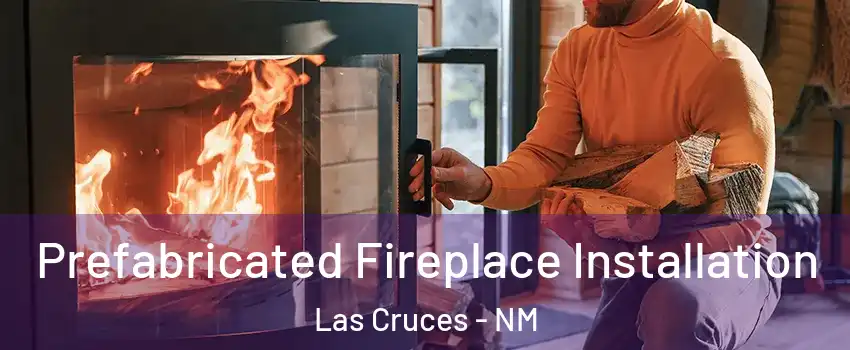  Prefabricated Fireplace Installation Las Cruces - NM